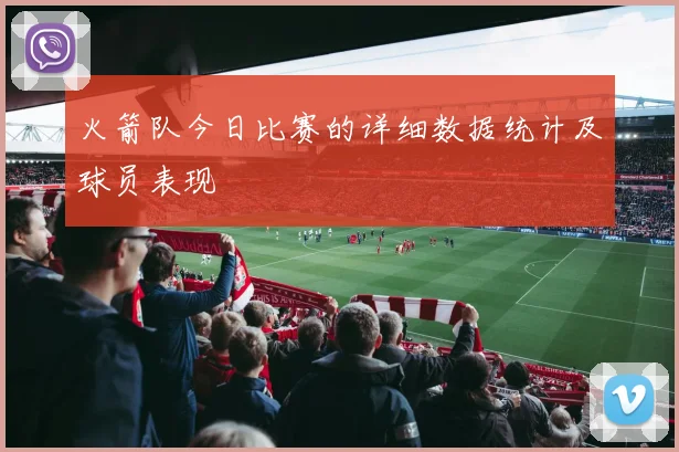 火箭队今日比赛的详细数据统计及球员表现