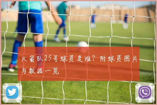 火箭队25号球员是谁？附球员图片与数据一览